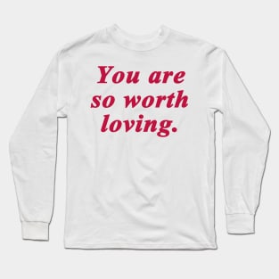 You are so worth loving Long Sleeve T-Shirt